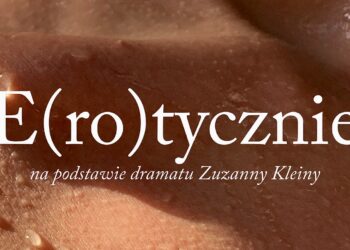 Spojrzenia, choć są niewidzialne pozostają – „E(ro)tycznie”